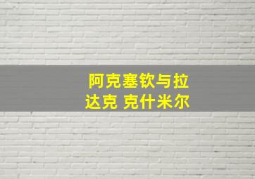 阿克塞钦与拉达克 克什米尔